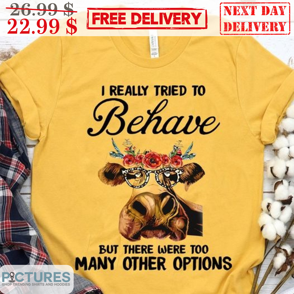 Heifer I Really Tried To Behave But There Were Too Many Other Options Shirt