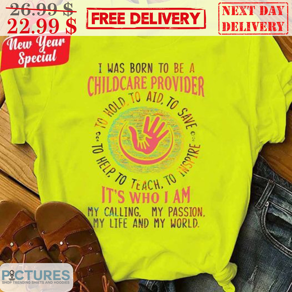 I Was Born To Be A Childcare Provider To Hold To Aid To Save To Help To Teach To Inspire Shirt