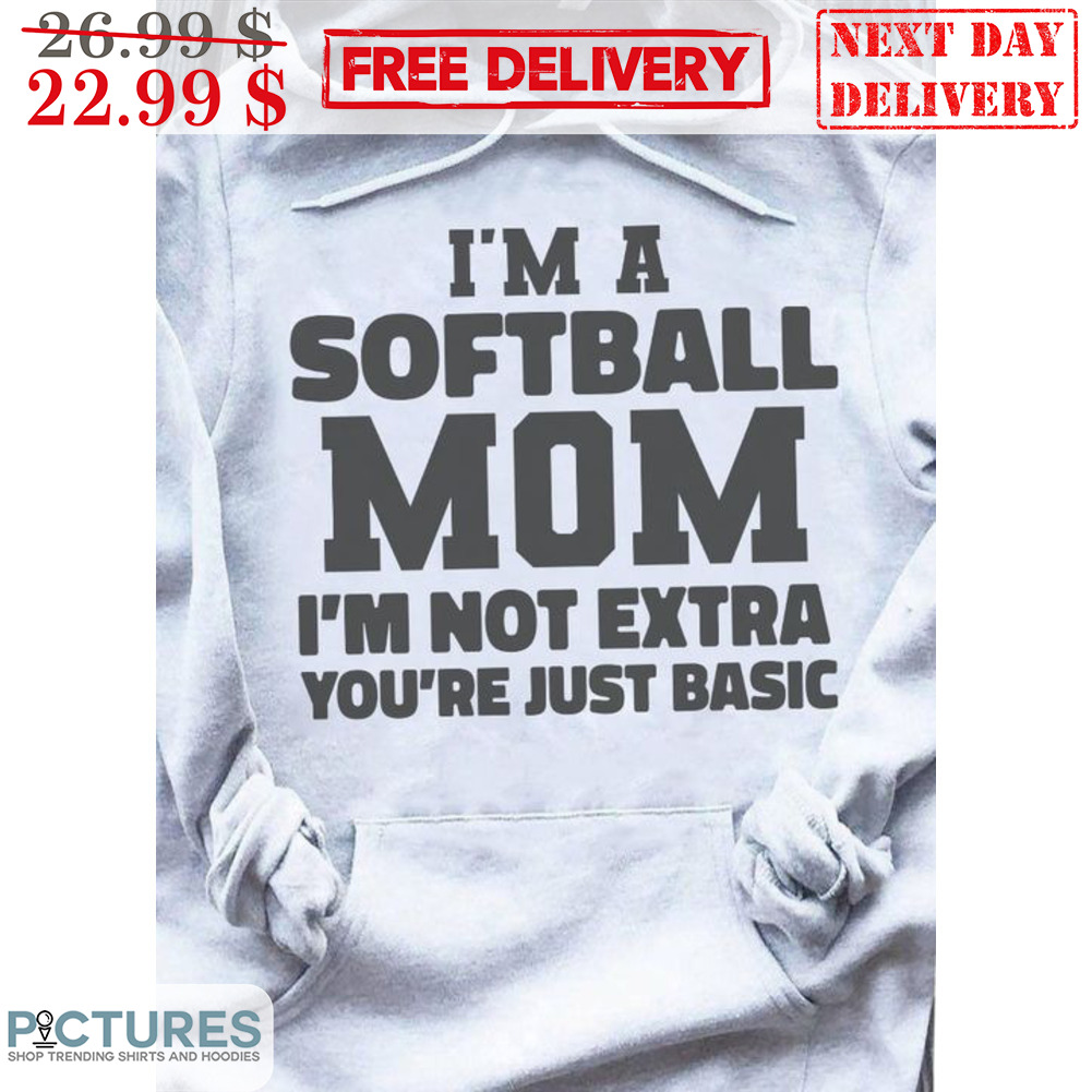I'm A Softball Mom I'm Not Extra You're Just Basic Shirt