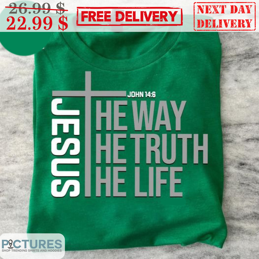 Jesus They Way The Truth The Life Shirt