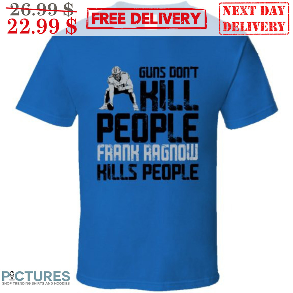 Guns Don't Kill People Frank Ragnow Kills People Shirt
