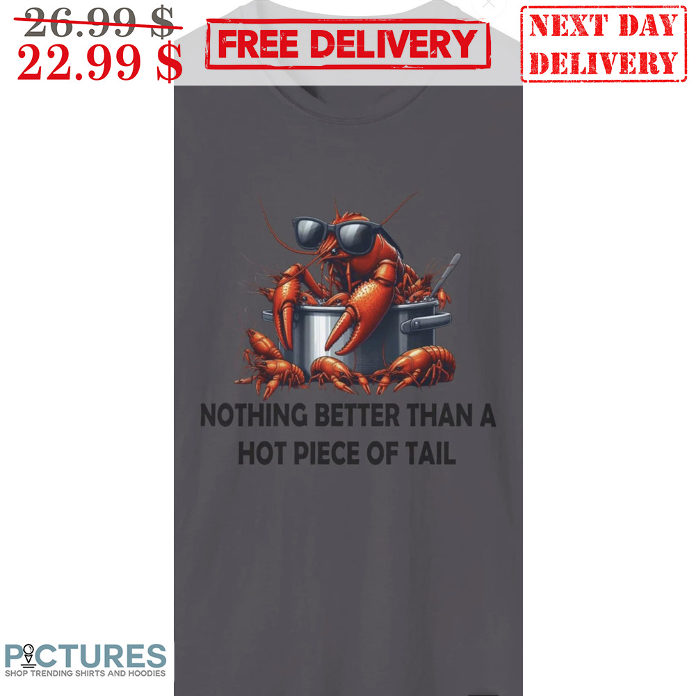 Lobster Nothing Better Than A Hot Piece Of Tail Shirt