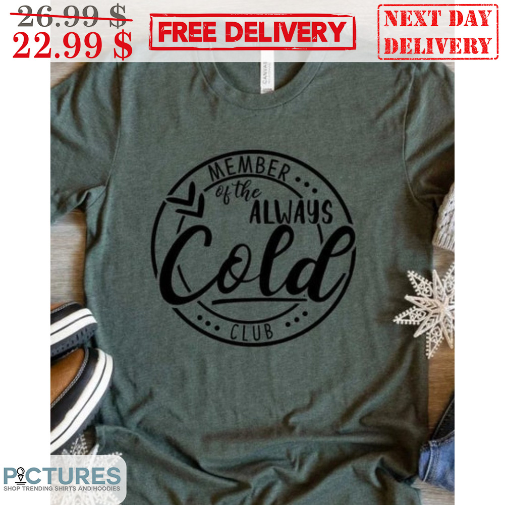 Member Of The Always Cold Club Shirt