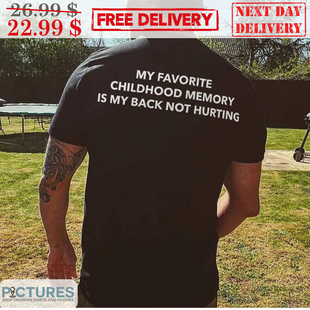My Favorite Childhood Memory Is My Back Not Hurting Shirt