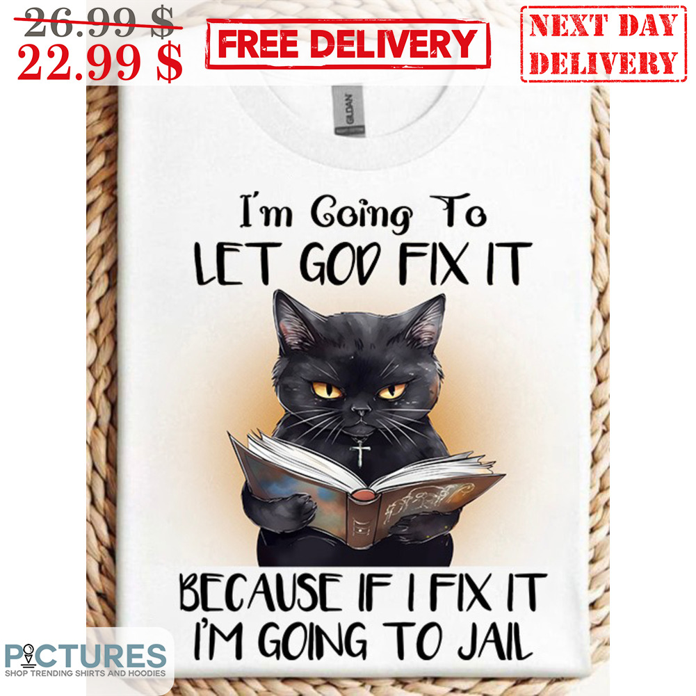 Cat Book I'm Going To Let God Fix It Because If I Fix It I'm Going To Jail Shirt