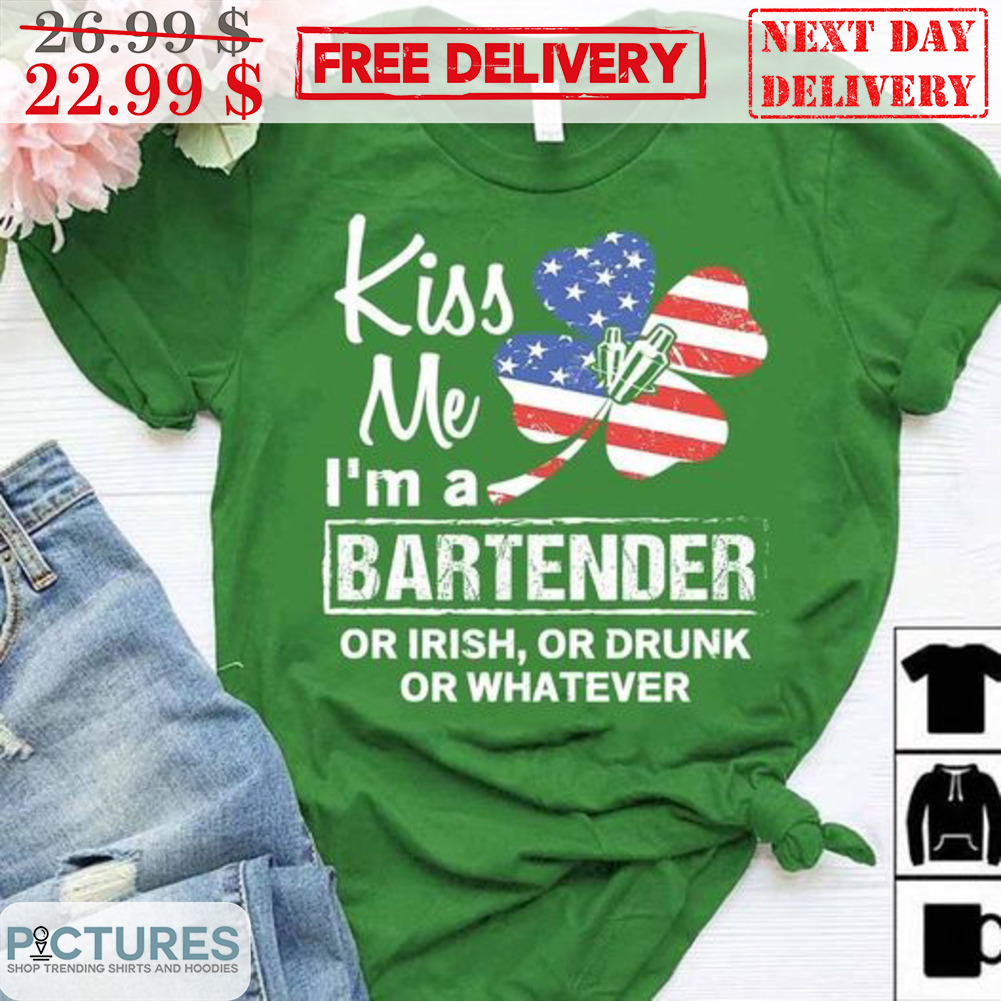 Kiss Me I'm A Bartender Or Irish Or Drunk Or Whatever St Patrick's Day Shirt