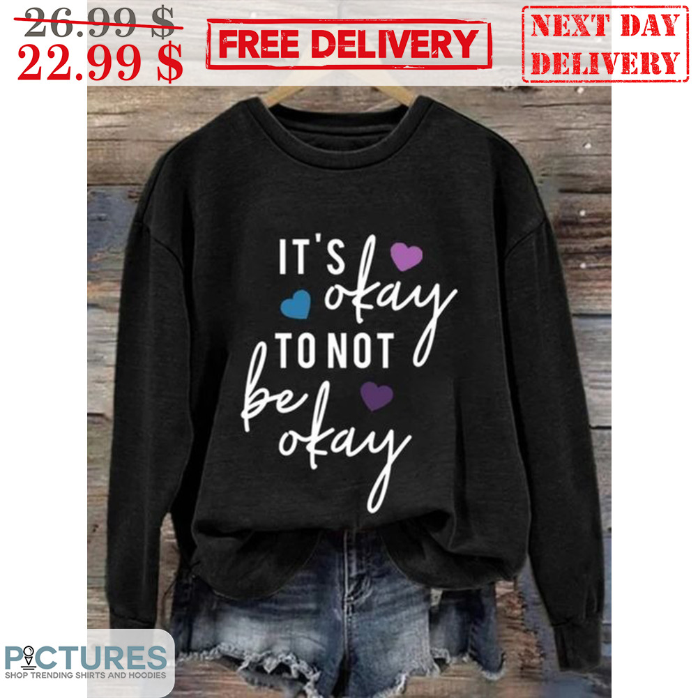 It's Okay To Not Be Okay Shirt