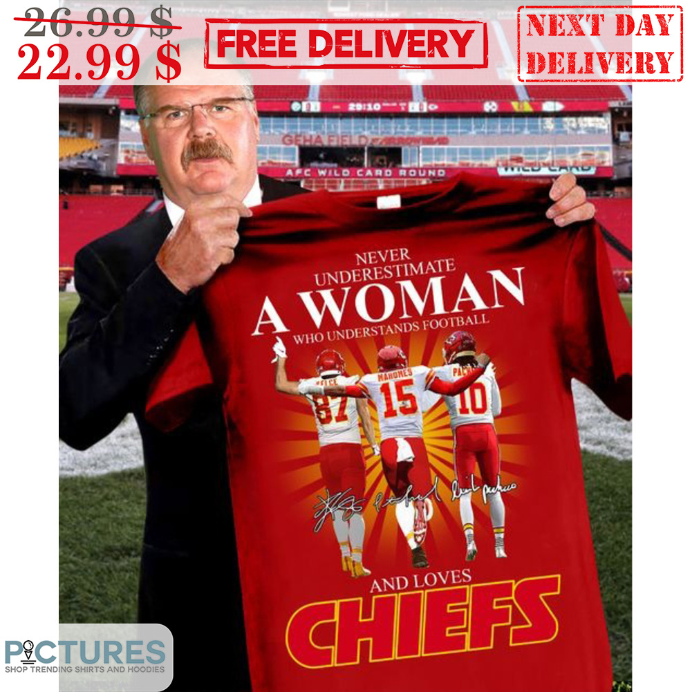 Never Underestimate A Woman Who Understands Football And Loves Chiefs Signature Shirt