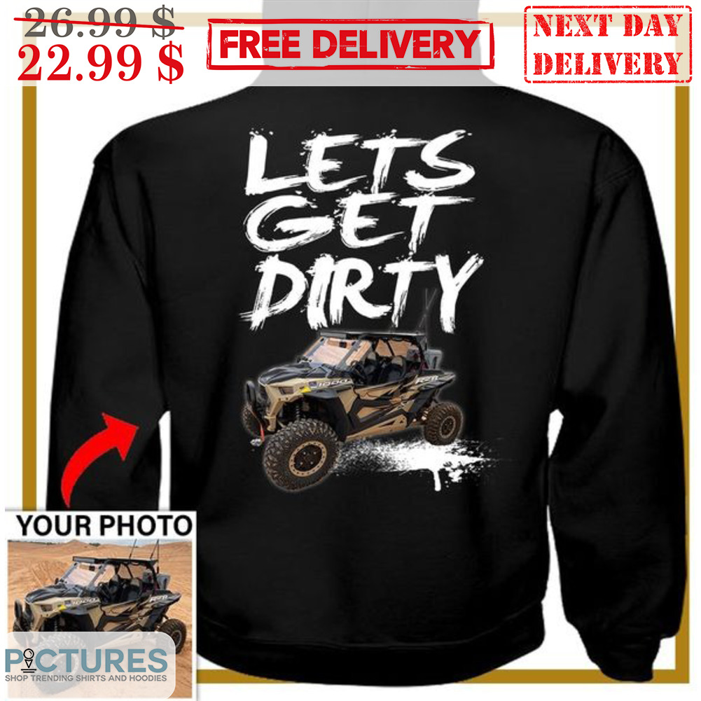 Custom Photo Lets Get Dirty Shirt