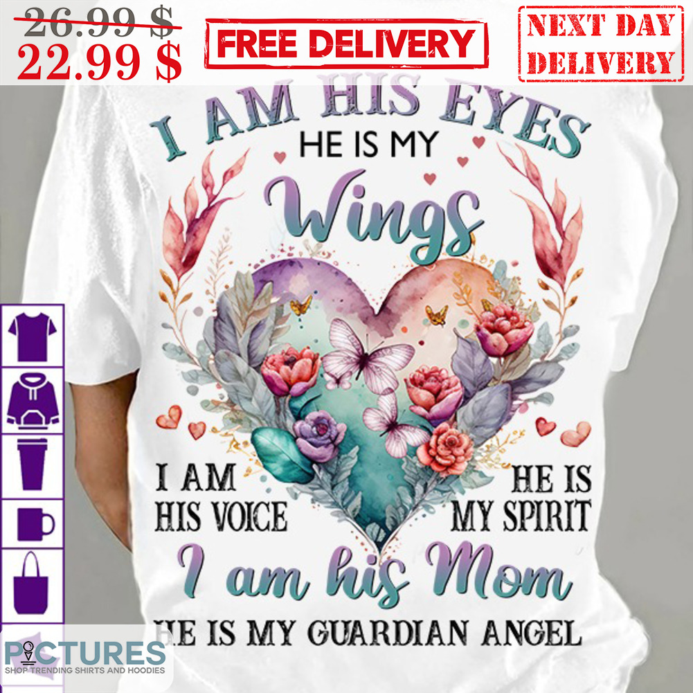 I Am His Eyes He Is My Wings I Am His Voice He Is My Spirit I Am His Mom Shirt