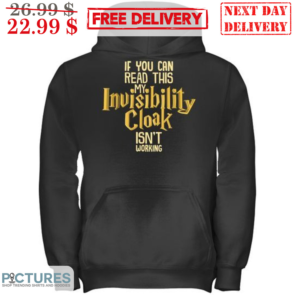 If You Can Read This My Invisibility Cloak Isn't Working Shirt