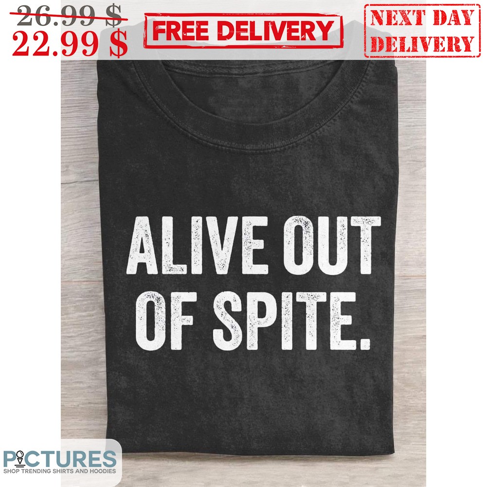 Alive Out Of Spite Vintage Shirt