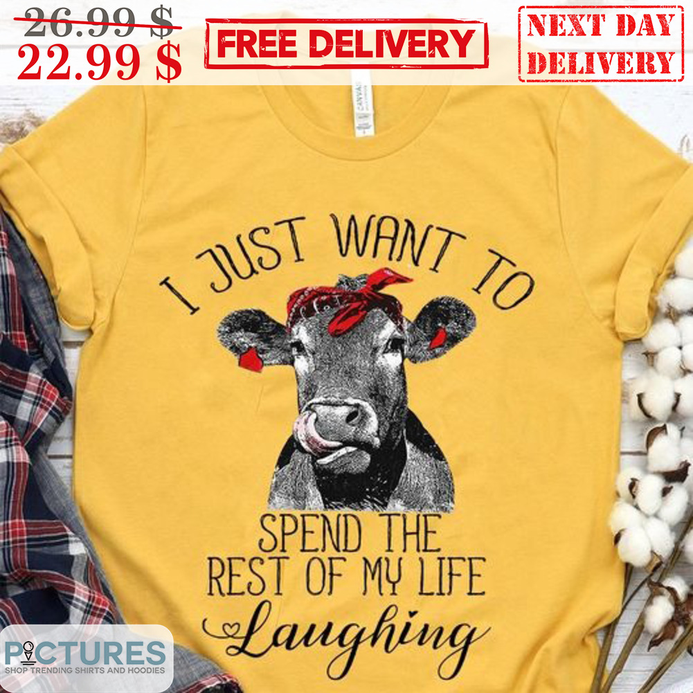 Heifer I Just Want To Spend The Rest Of My Life Laughing Shirt
