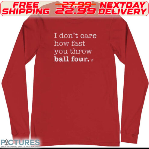 I Dont Care How Fast You Throw Ball Four Shirt