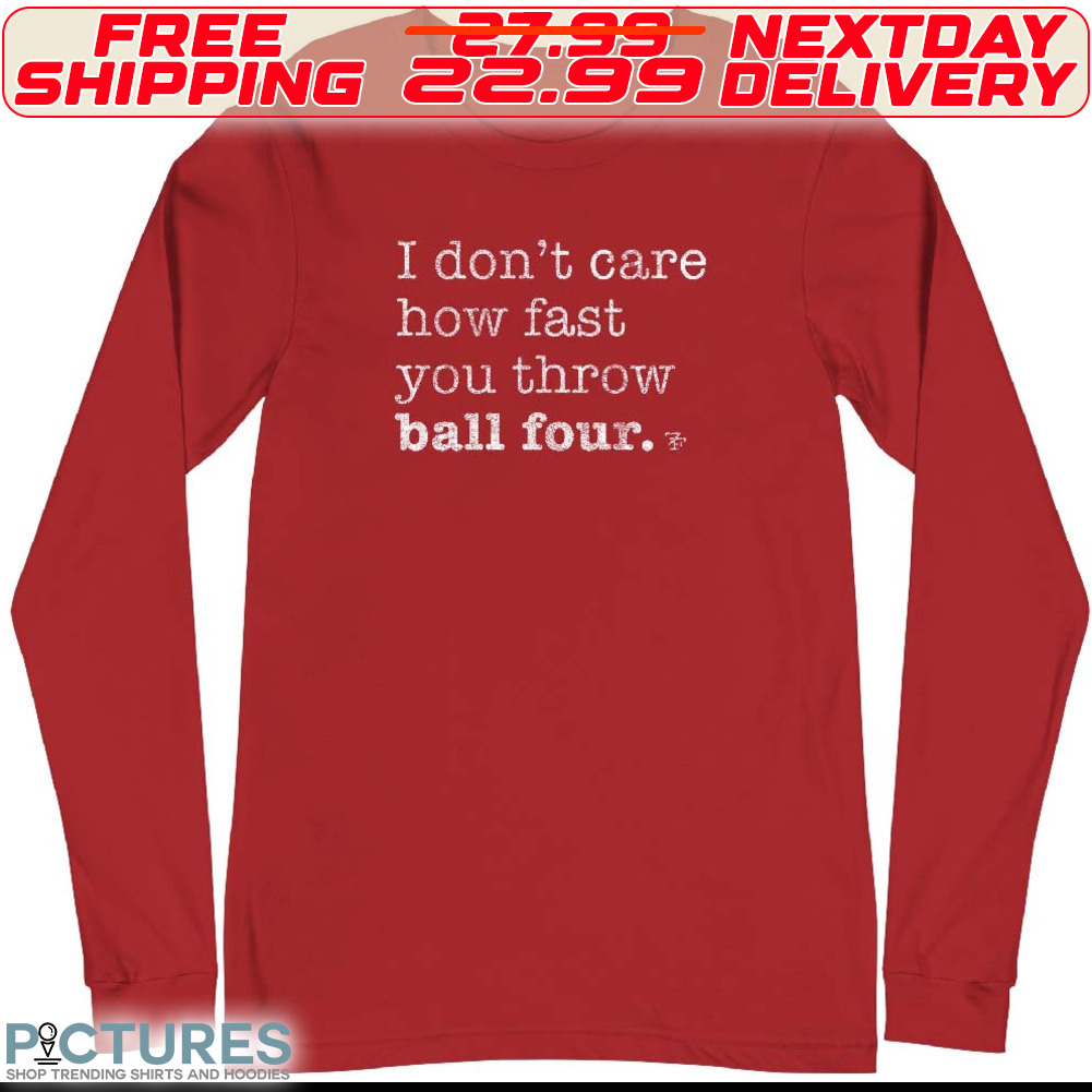 I Dont Care How Fast You Throw Ball Four Shirt