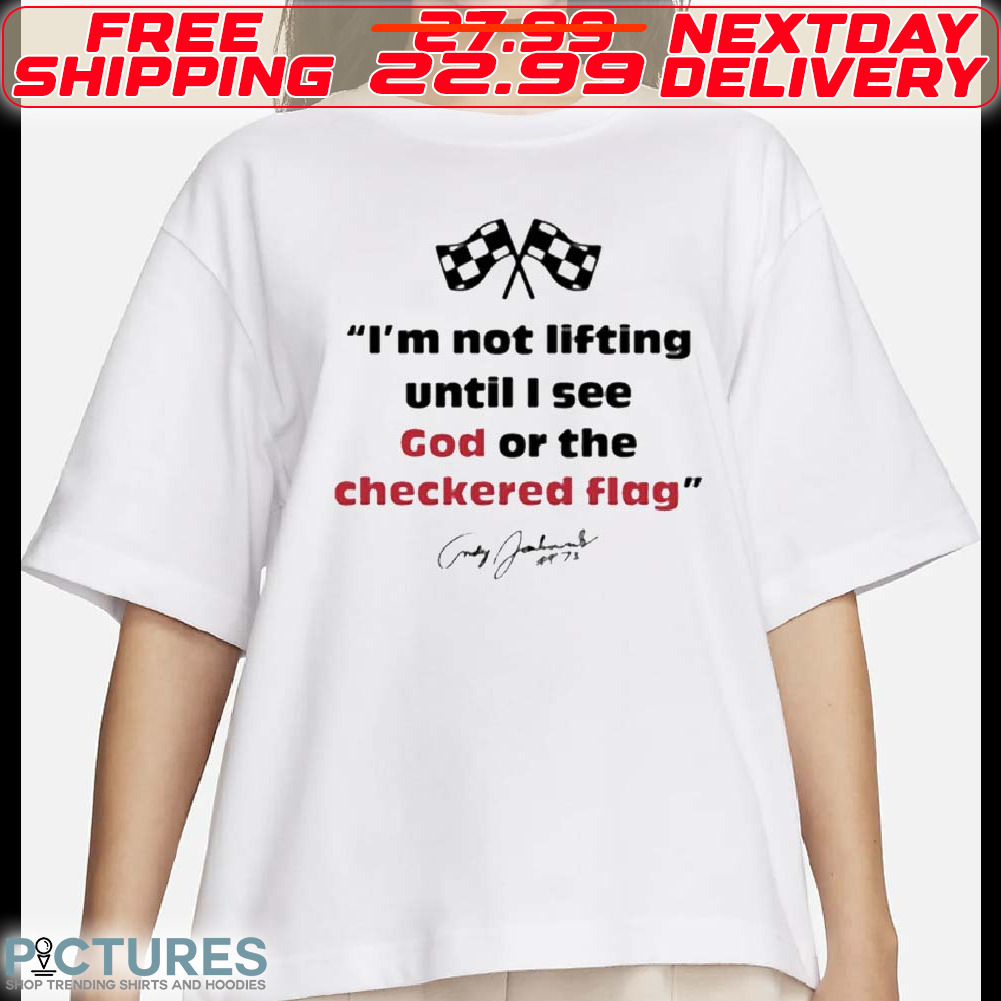 Motorsports Im Not Lifting Until I See God Or The Checkered Flag Shirt