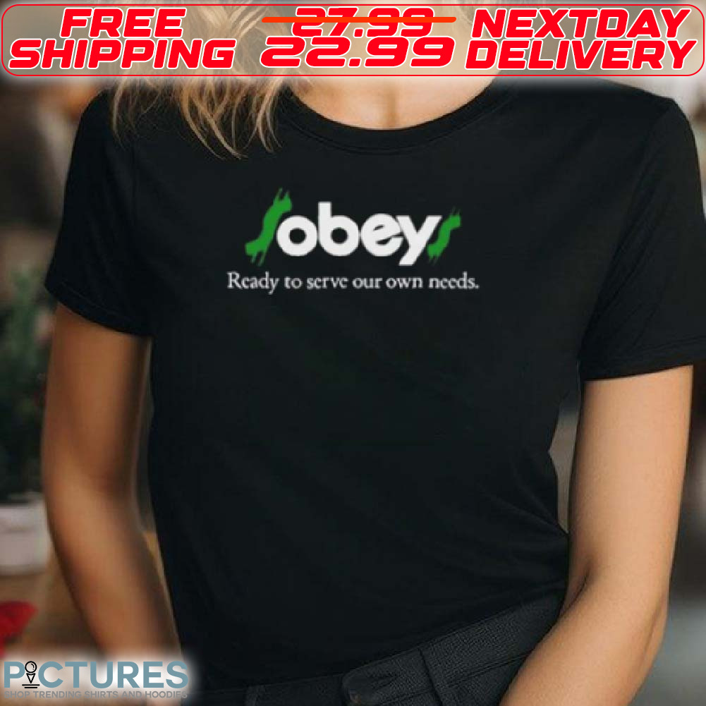 Obey Ready To Serve Our Own Need Shirt