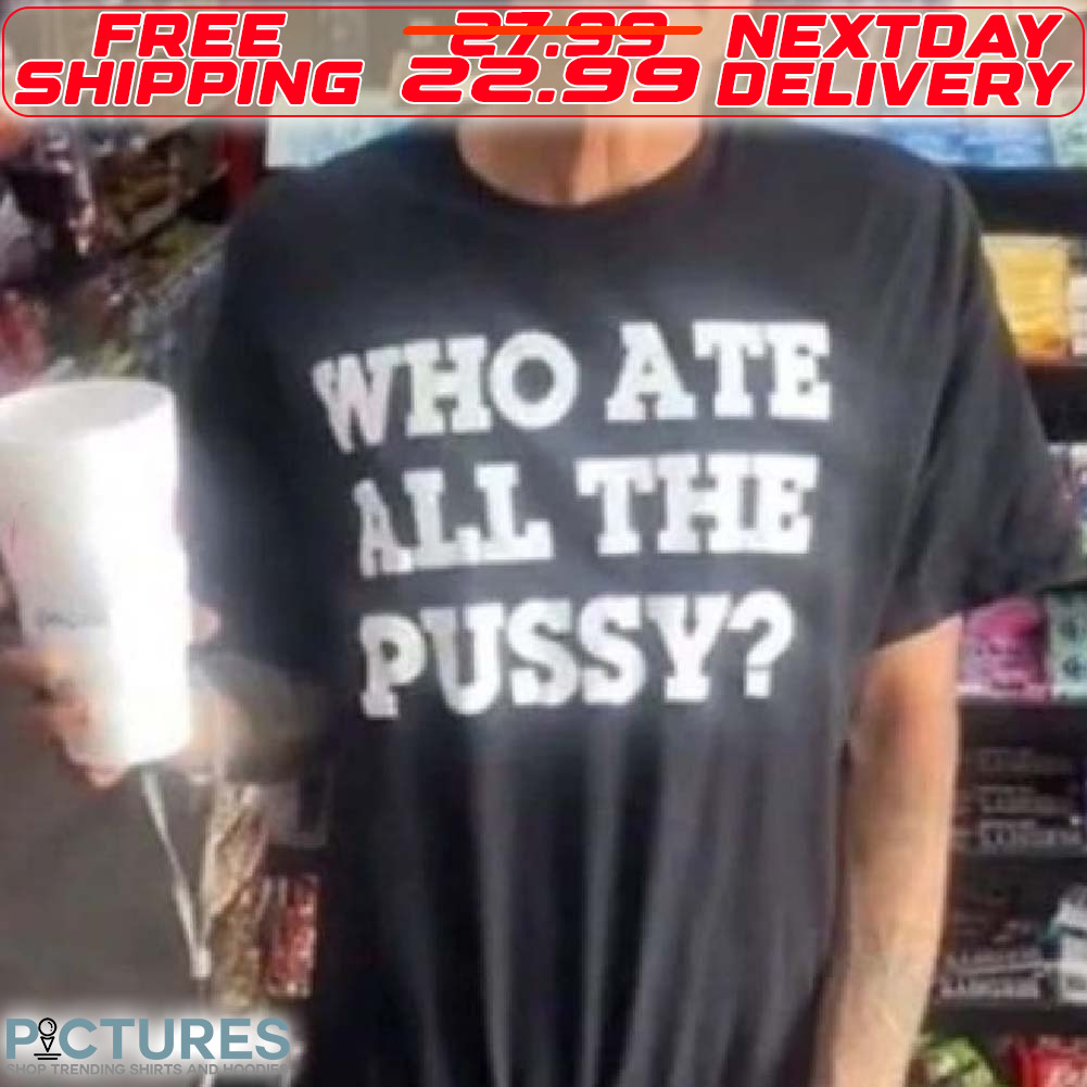 Who Ate All The Pussy Vintage Shirt