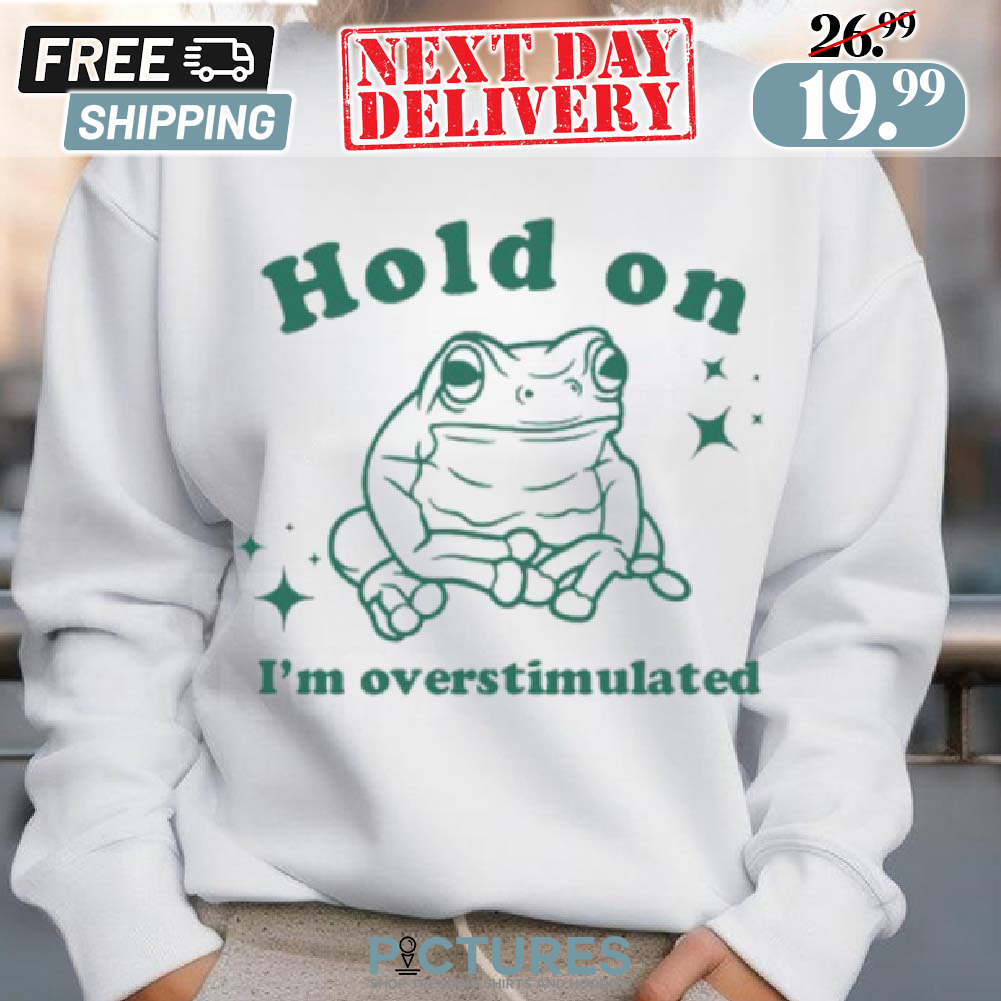 Frog Hold On I'm Overstimulated Shirt