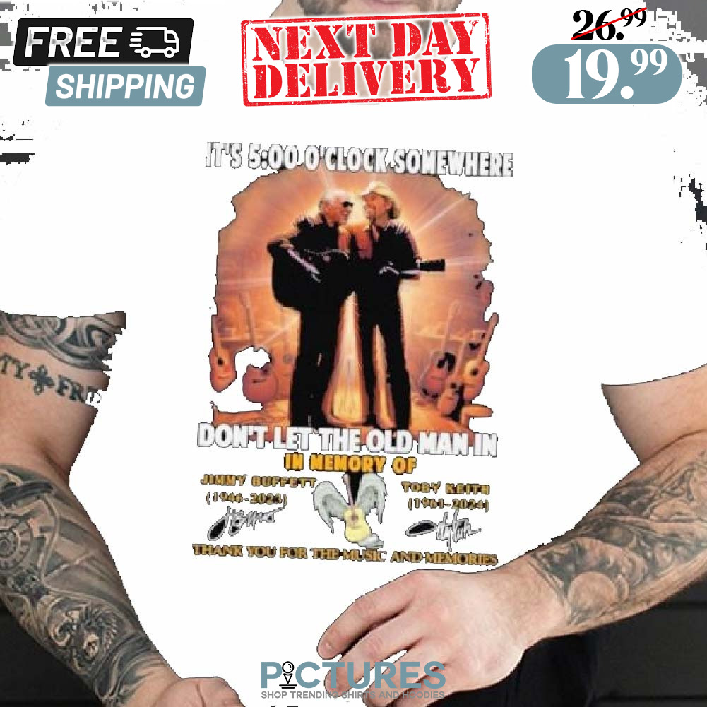 It's 5 O'clock Somewhere Don't Let The Old Man In In Memory Of Jimmy Buffet And Toby Keith Thank You For The Memorie Shirt