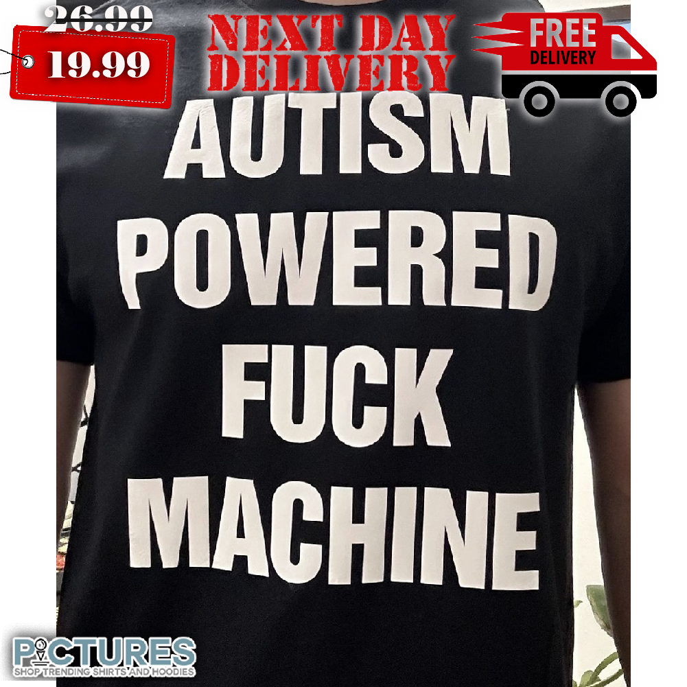 Autism Powered Fuck Machine Shirt