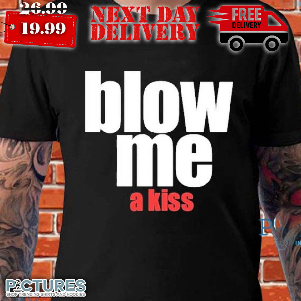 Blow Me Kiss Shirt
