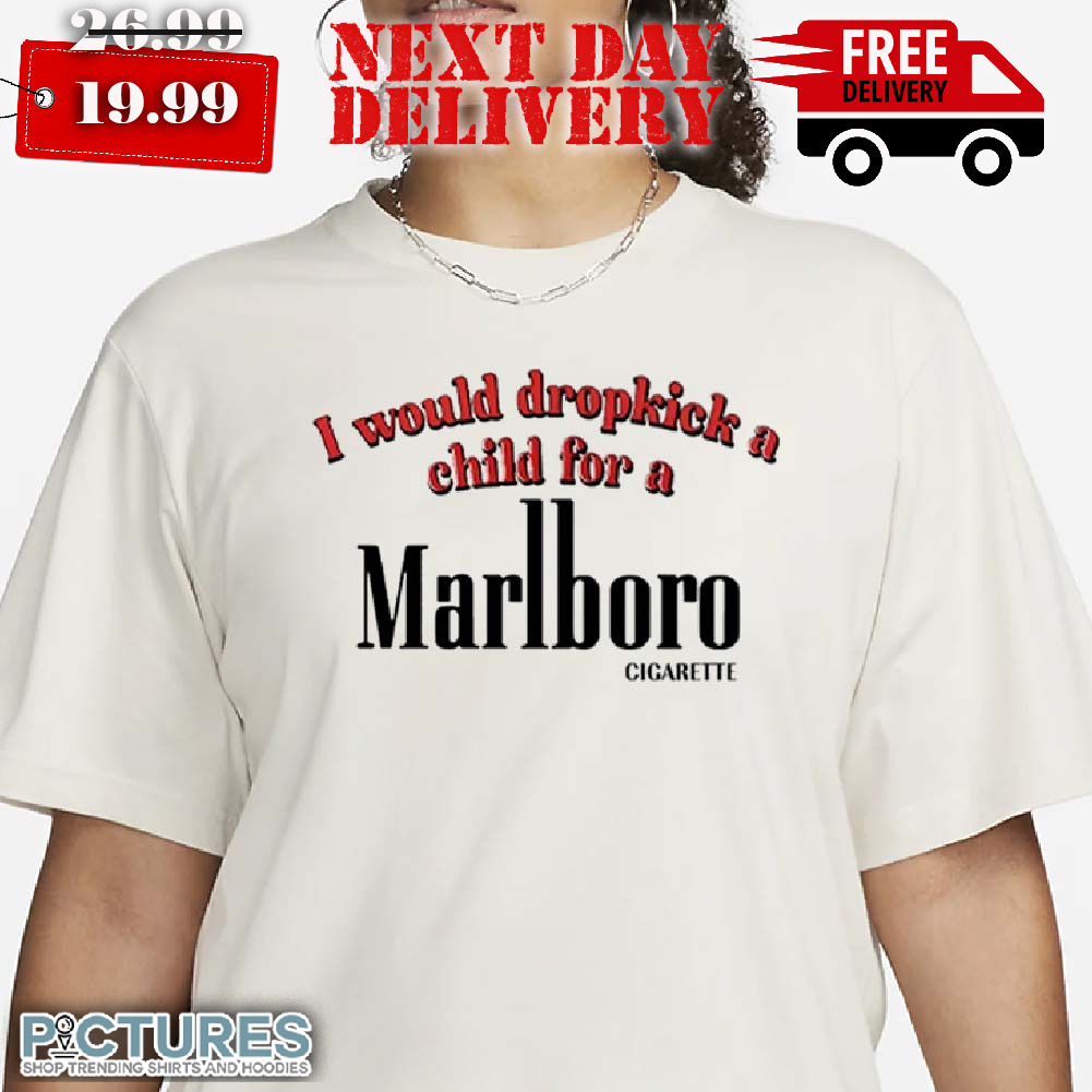I Would Dropkick A Child For A Cigarettes Shirt