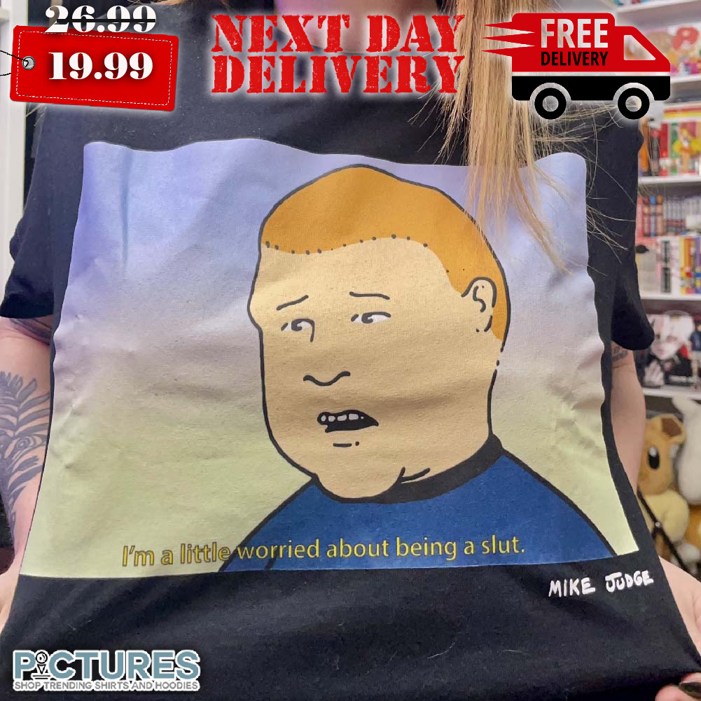 I'm Worried About Being a Slut King of the Hill Shirt