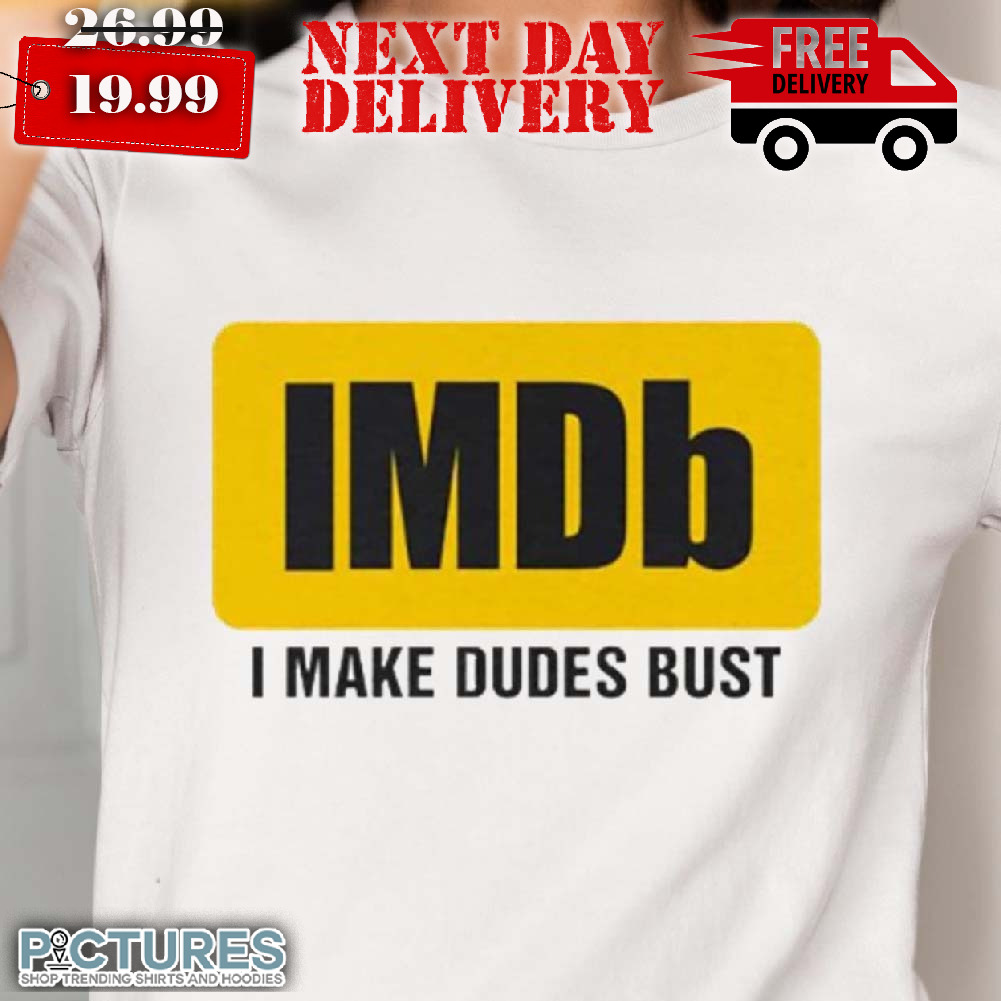 Imdb I Make Dudes Busts Shirt