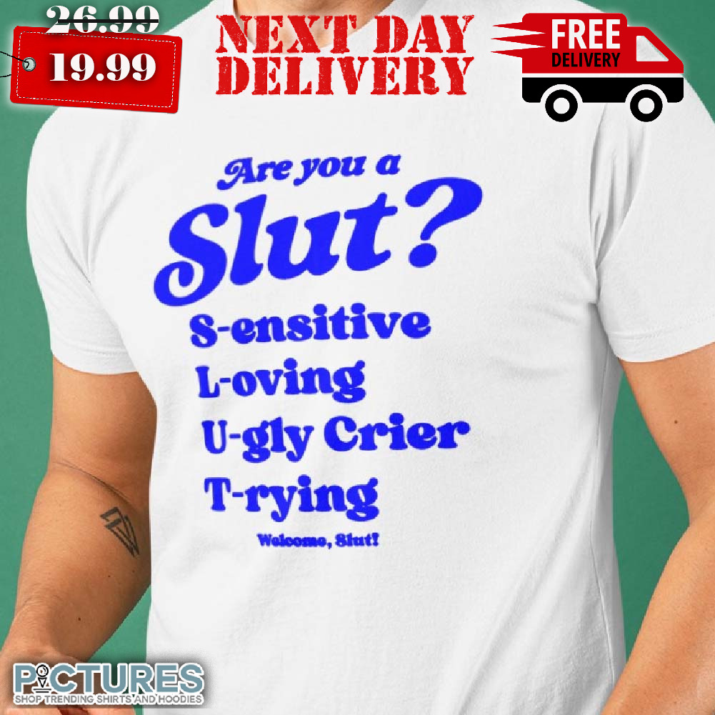 Are You A Slut Sensitive Loving Ugly Crier Trying Welcome Slut Shirt