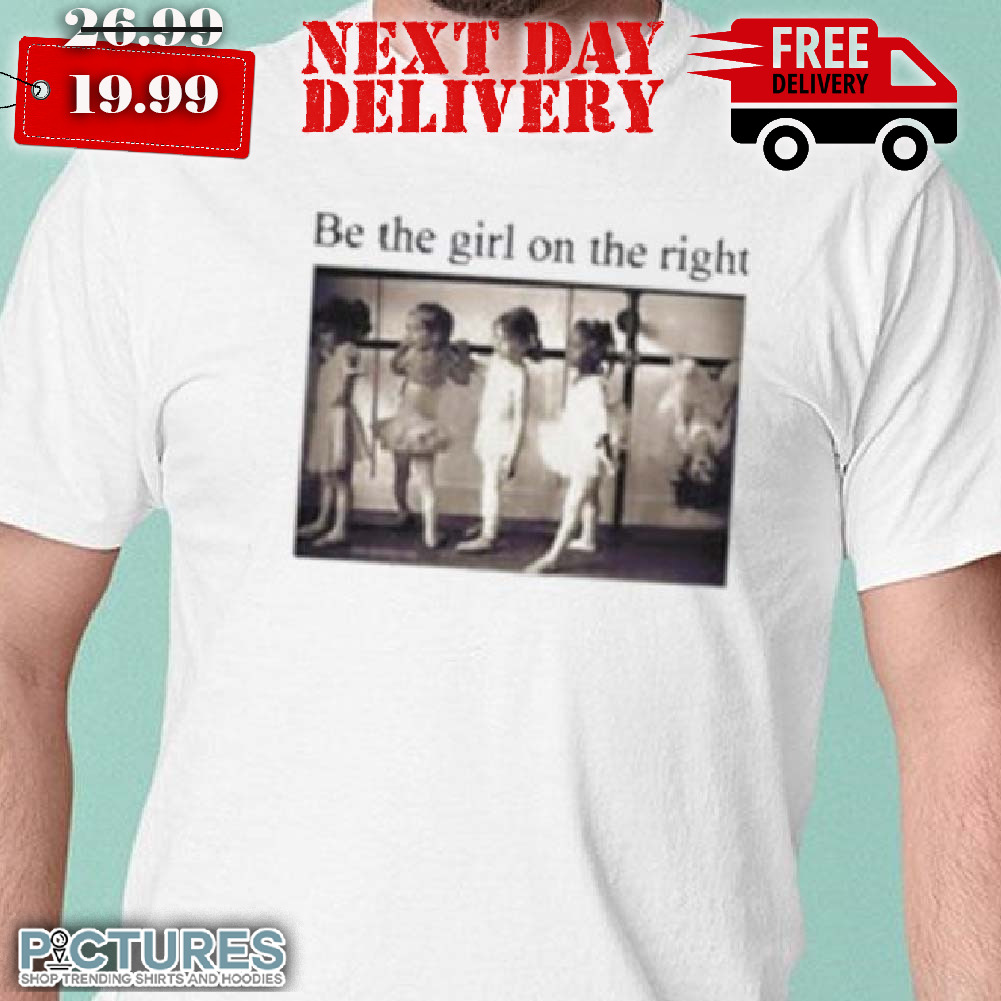 Be The Girl On The Rights Shirt
