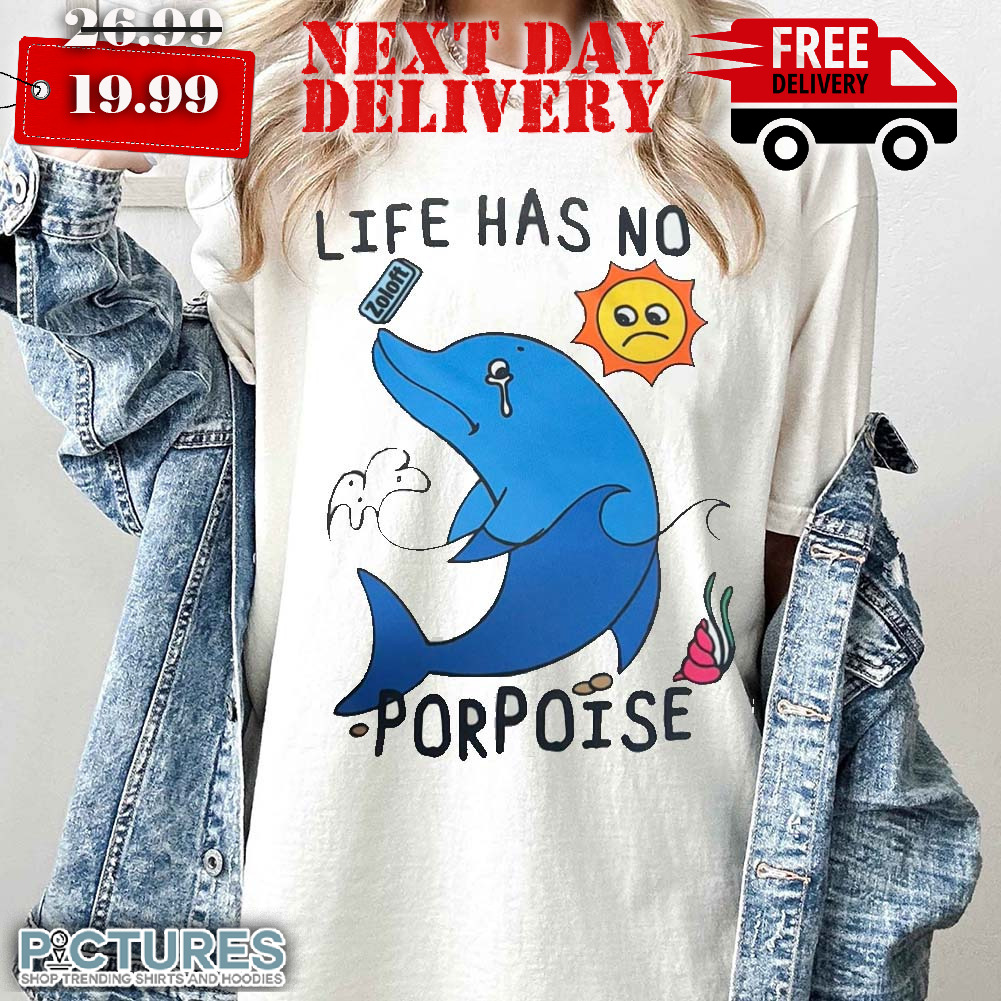 Dolphin Life Has No Porpoise Shirt