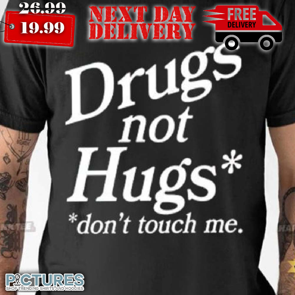 Drugs Not Hugs Dont Touch Me Shirt