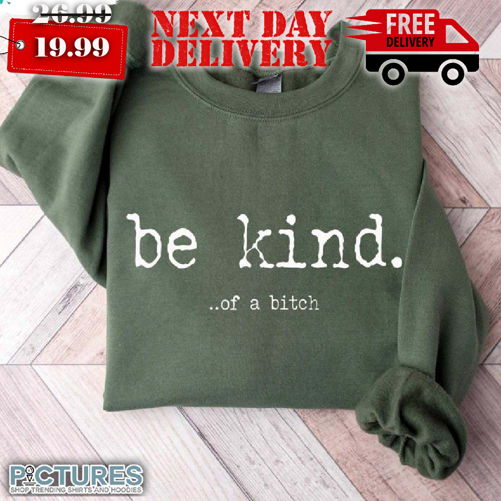 Be Kind Of A Btch Funny Quote Shirt
