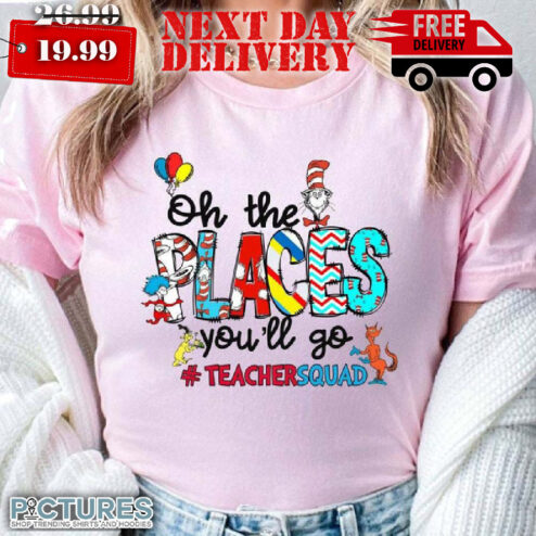 Dr Sesuss Oh The Places You'll Go Teacher Squad Shirt