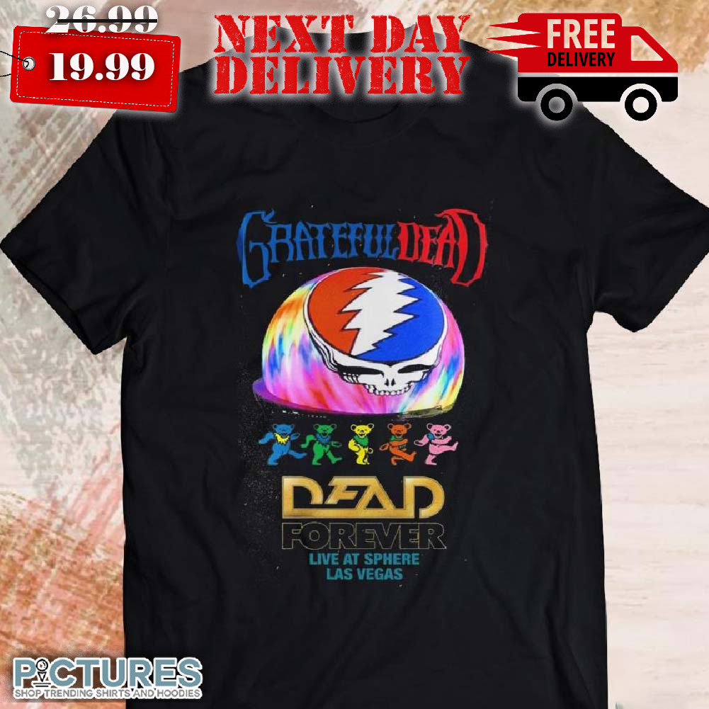 Grateful Dead Dead Forever Live At Sphere Las Vegas Shirt Grateful Dead Dead Forever Live At Sphere Las Vegas Shirt