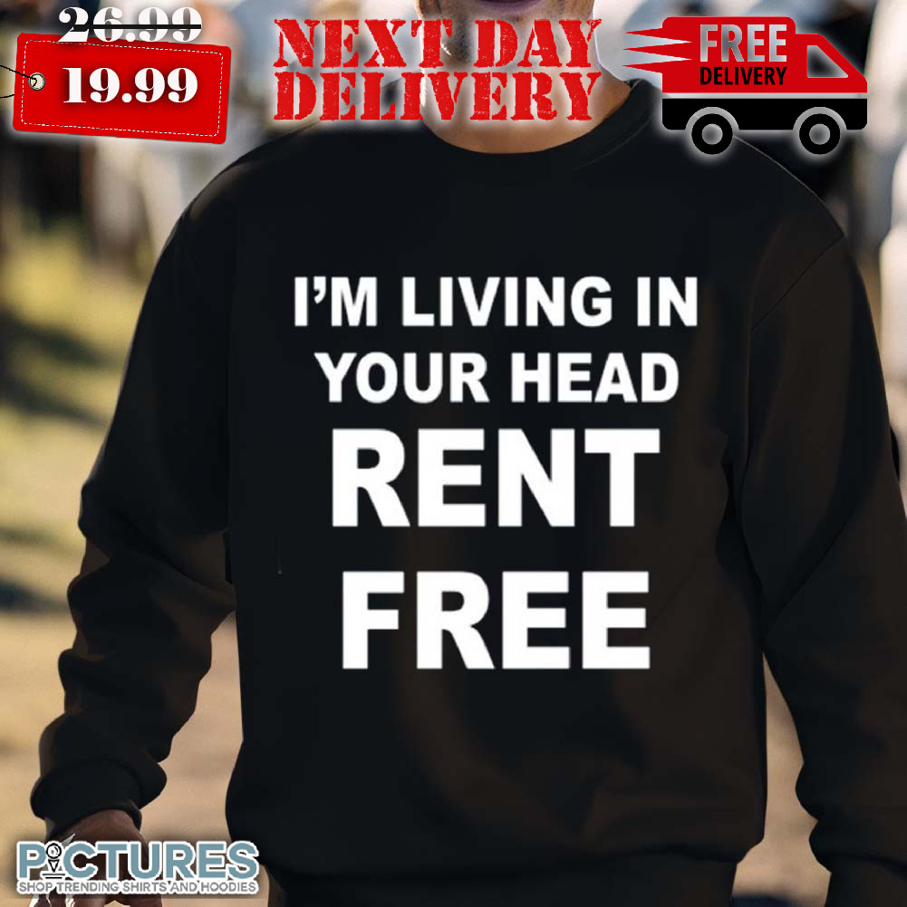 I'm Living In Your Head Rent Free Shirt