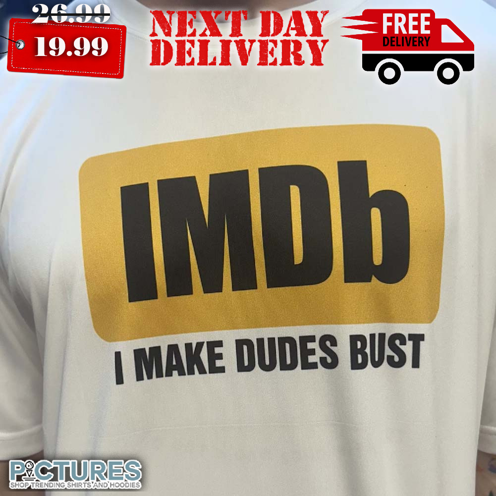 IMDb I Make Dudes Bust Quotes Shirt