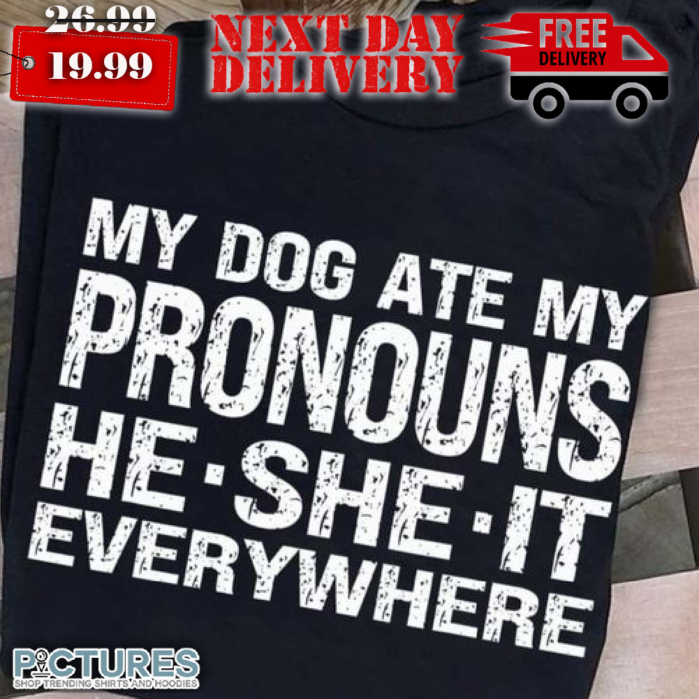 My Dogs Ate My Pronouns He She It Everywhere Shirt