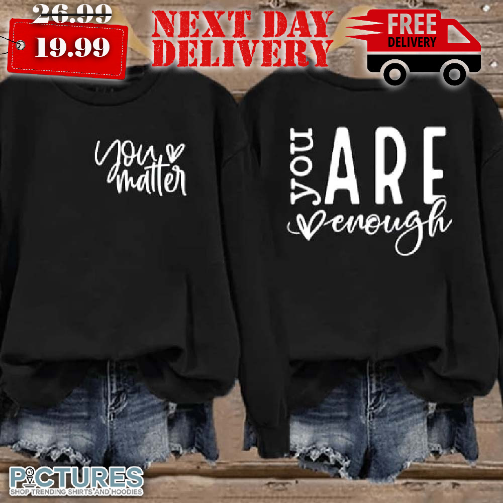 ou Matter You Are Enough Shirt