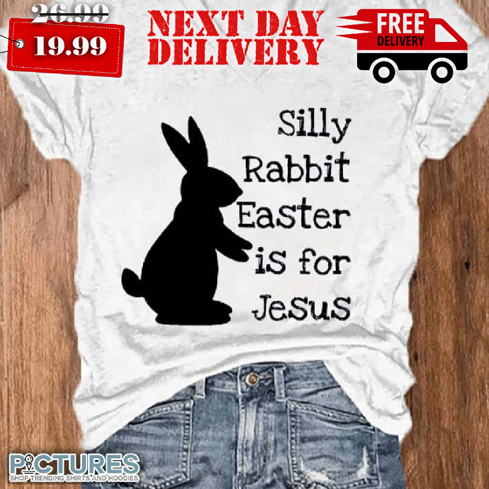 Silly Rabbit Easter Is For Jesus Shirt