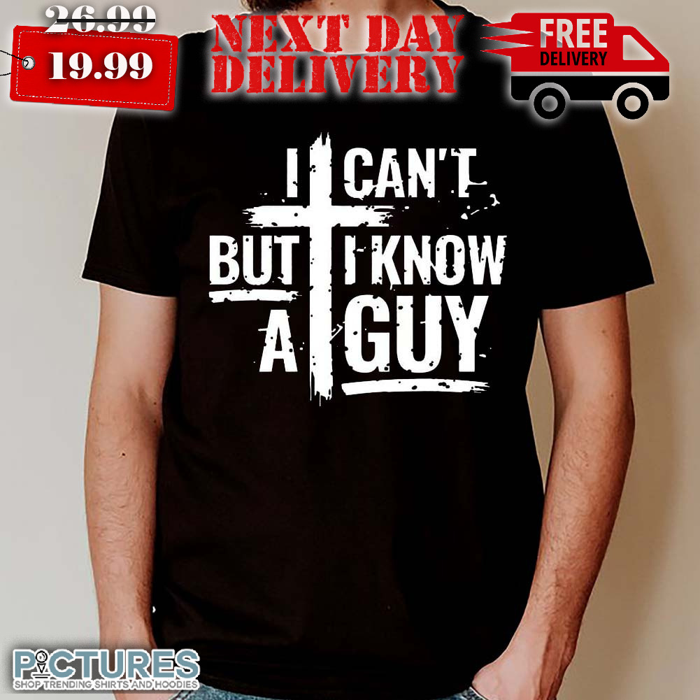 I Can't But I Know A Guy Shirt