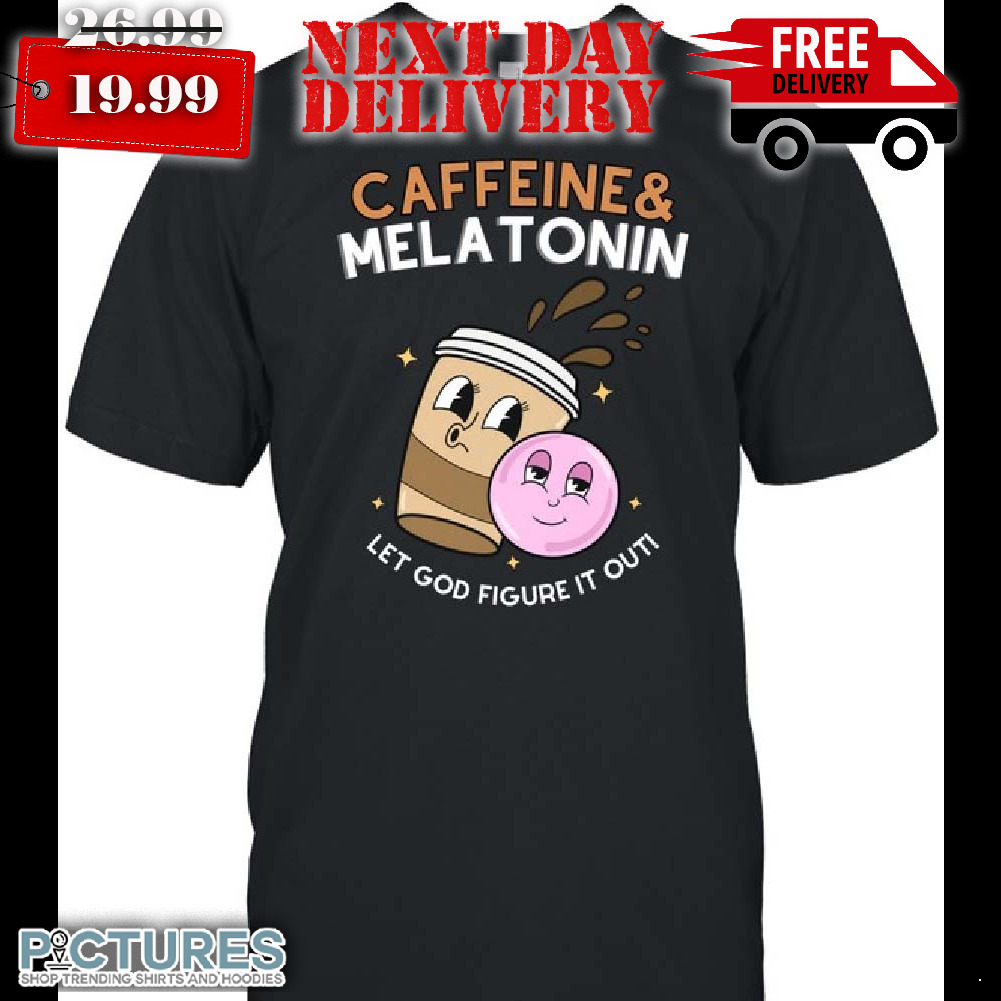 Coffee Caffeine Melatonin Let God Figure It Out It