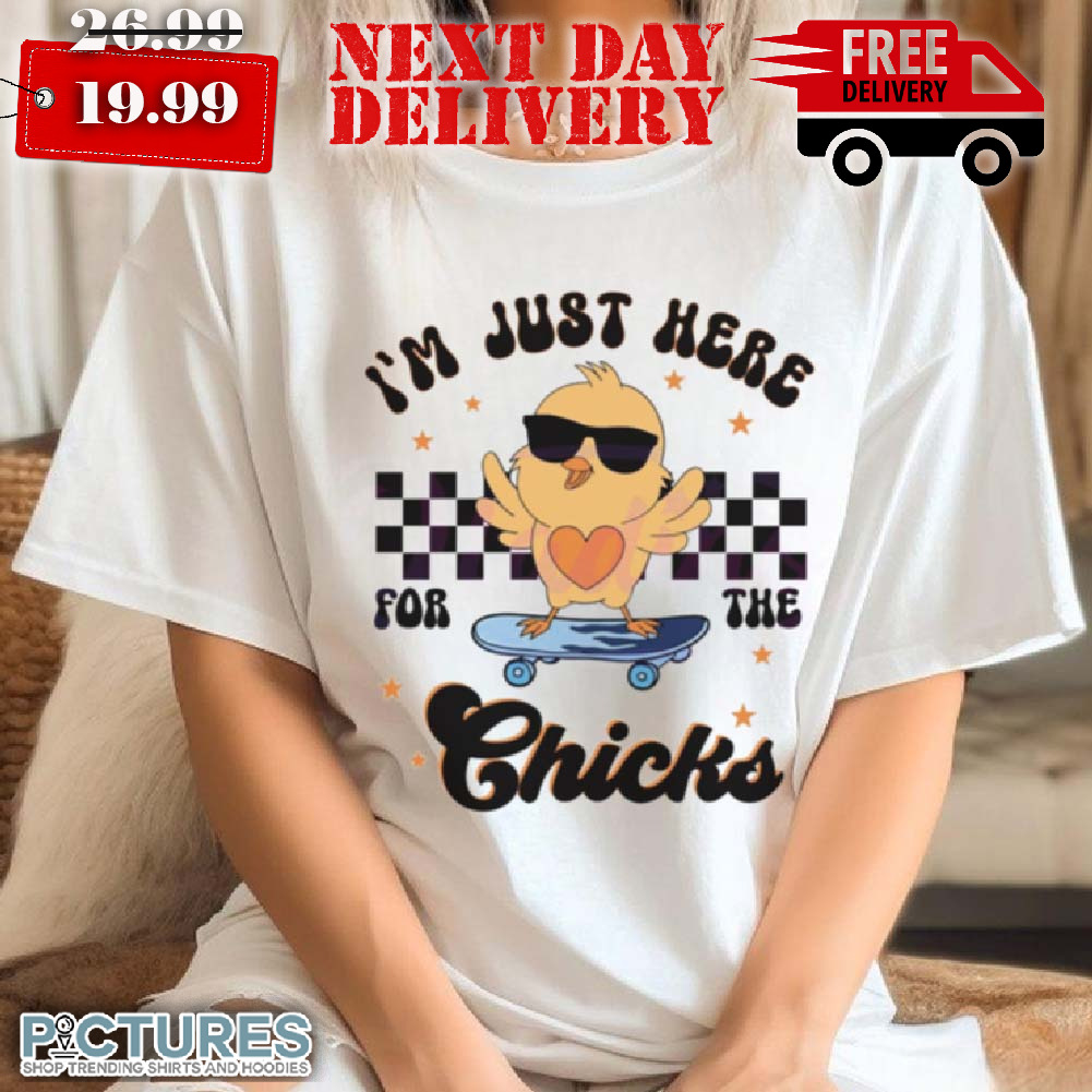 Happy Easter Im Just Here For The Chicks shirt