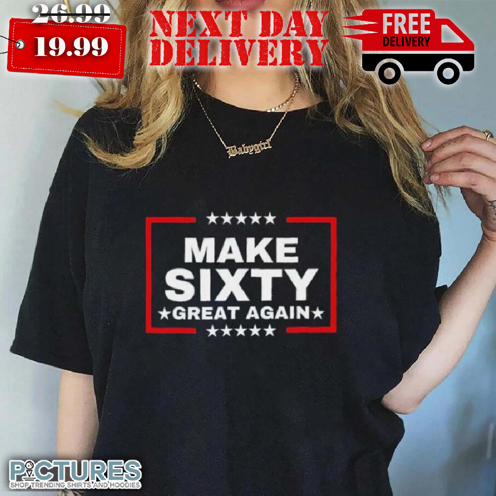 Make Sixty Great Again Shirt