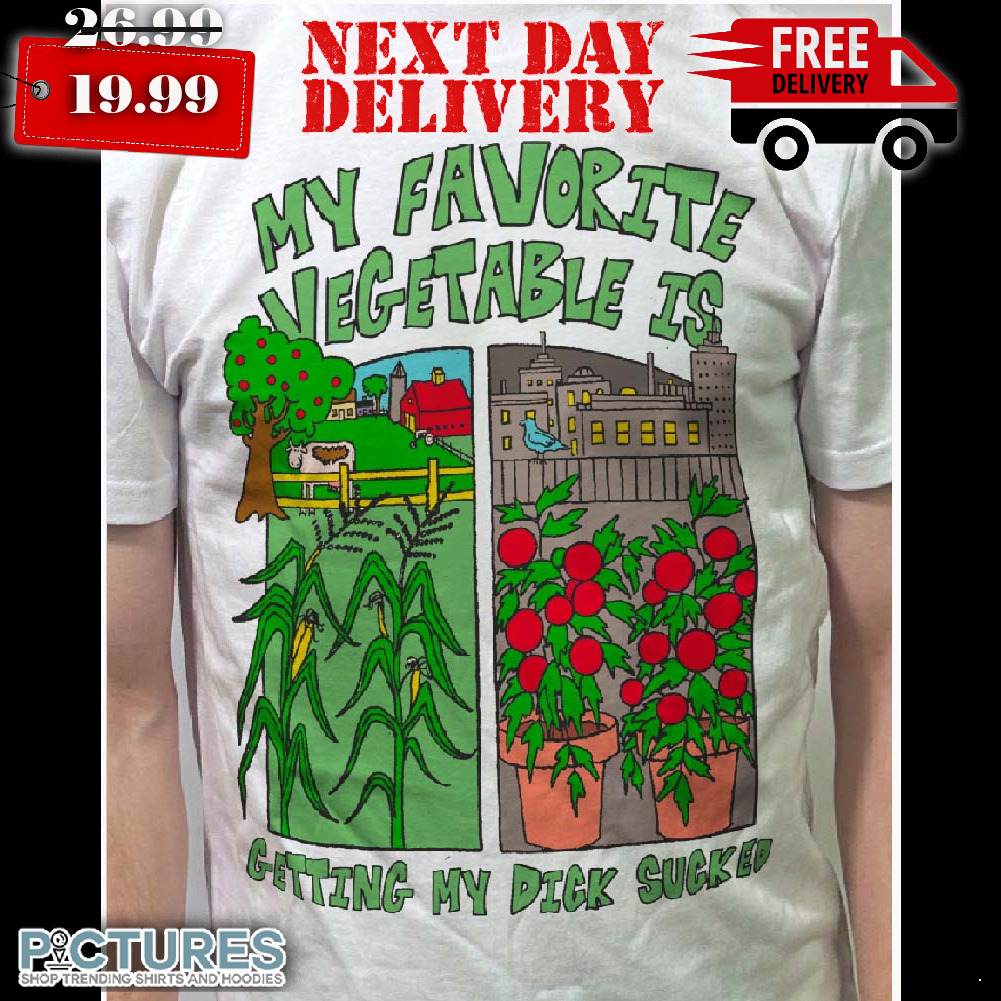 My Favorite Vegetable Is Getting My Dick Sucked Shirt - Picturestees  Clothing LLC