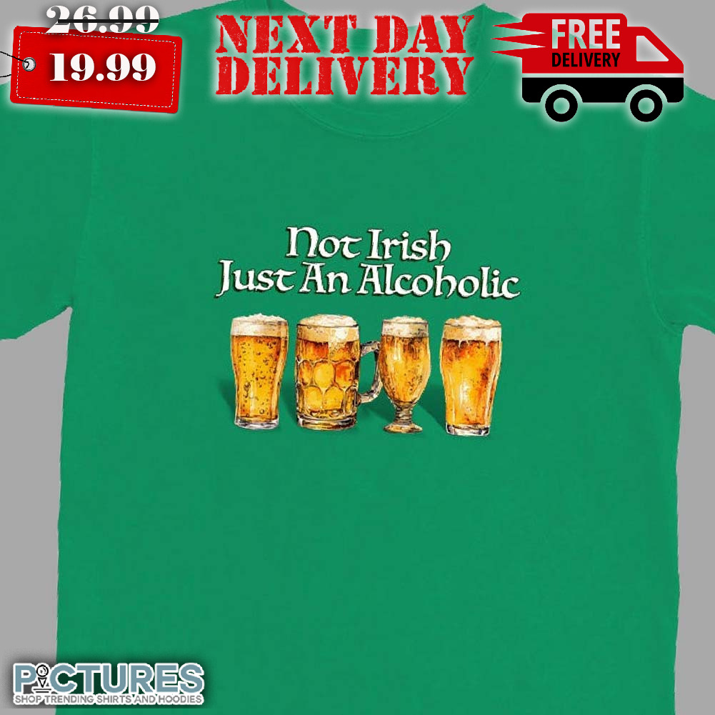 Not Irish Just Alcoholic Patrick Shirt