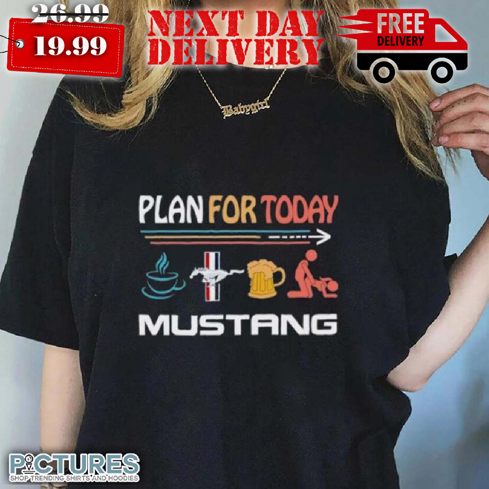 Plan For Today Mustang Coffee Mustang Beer And Sex Shirt