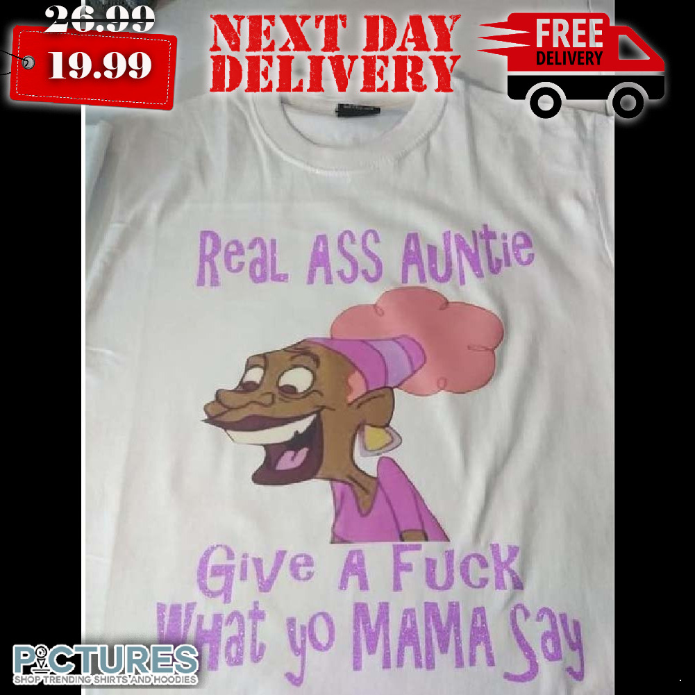 Real Ass Auntie Give A Fuc k What Yo Mama Say Shirt