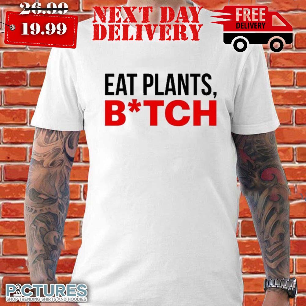 Eat Plants Btch Shirt